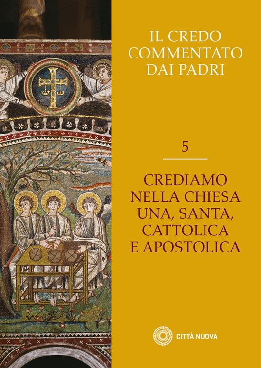 Il Credo commentato dai Padri. Vol. 5: Crediamo nella Chiesa una santa cattolica e apostolica. - copertina