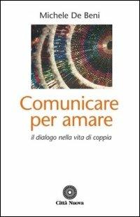 Comunicare per amare. Il dialogo nella vita di coppia - Michele De Beni - copertina