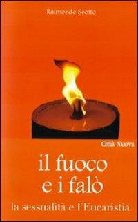 Il fuoco e i falò. La sessualità e l'Eucaristia - Raimondo Scotto - copertina