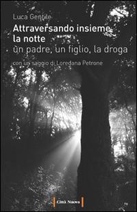 Attraversando insieme la notte. Un padre, un figlio, la droga - Luca Gentile - copertina