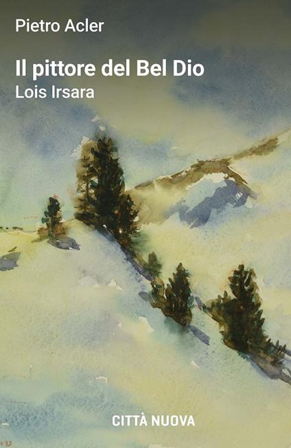 Il pittore del Bel Dio. Lois Irsara - Pietro Acler - copertina