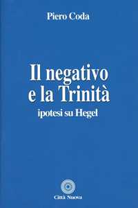 Libro Il negativo e la trinità. Ipotesi su Hegel Piero Coda
