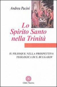 Lo Spirito Santo nella Trinità. Il Filioque nella prospettiva teologica di Sergej Bulgakov - Andrea Pacini - copertina