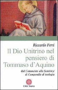 Il Dio unitrino nel pensiero di Tommaso d'Aquino. Dal Commento alle sentenze al Compendio di teologia - Riccardo Ferri - copertina