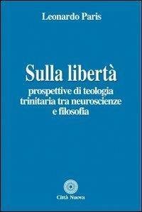 Sulla libertà. Prospettive di teologia trinitaria tra neuroscienze e filosofia - Leonardo Paris - copertina