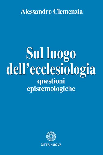 Sul luogo dell'ecclesiologia. Questioni epistemologiche - Alessandro Clemenzia - copertina
