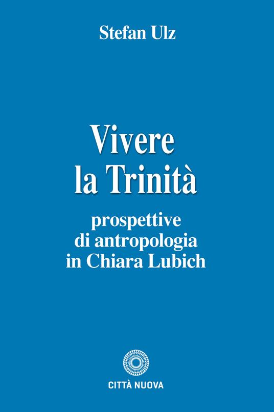 Vivere la trinità. Prospettive di antropologia in Chiara Lubich - Stefan Ulz - copertina