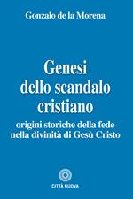 Genesi dello scandalo cristiano. Origini storiche della fede nella divinità di Gesù Cristo