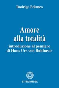 Amore alla totalità. Introduzione al pensiero di Hans Urs von Balthasar