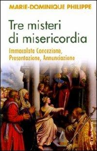 Tre misteri di misericordia. Immacolata Concezione, Presentazione, Annunciazione - Marie-Dominique Philippe - copertina