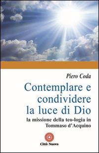 Contemplare e condividere la luce di Dio. La missione della teo-logia in Tommaso d'Aquino - Piero Coda - copertina