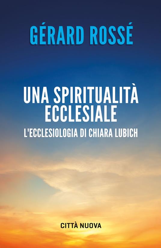 Una spiritualità ecclesiale. L'ecclesiologia di Chiara Lubich - Gérard Rossé - copertina