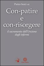 Con-patire e con-risorgere. Il sacramento dell'Unzione degli infermi