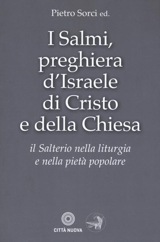 I Salmi, preghiera d'Israele, di Cristo e della Chiesa. Il Salterio nella liturgia e nella pietà popolare - Pietro Sorci - copertina