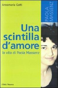 Una scintilla d'amore. La vita di Paola Massenz - Annamaria Gatti - copertina