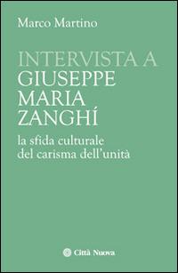 Intervista a Giuseppe Maria Zanghi. La sfida culturale del carisma dell'unità - Marco Martino - copertina