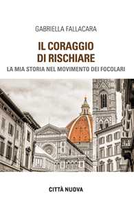 Il coraggio di rischiare. La mia storia nel Movimento dei Focolari