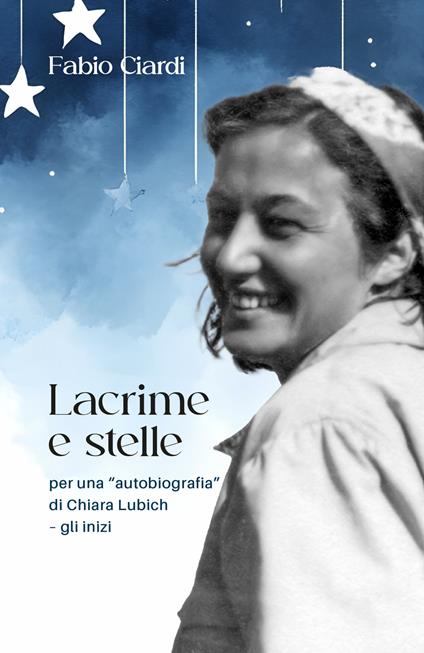 Lacrime e stelle. Per una «autobiografia» di C. Lubich. Gli inizi - Fabio Ciardi - copertina