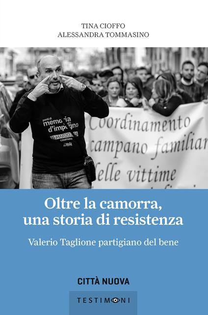 Oltre la camorra, una storia di resistenza. Valerio Taglione partigiano del bene - Tina Cioffo,Alessandra Tommasino - copertina