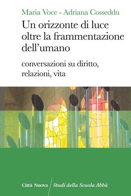 Un orizzonte di luce oltre la frammentazione dell'umano. Conversazioni su diritto, relazioni, vita - Maria Voce,Adriana Cosseddu - copertina
