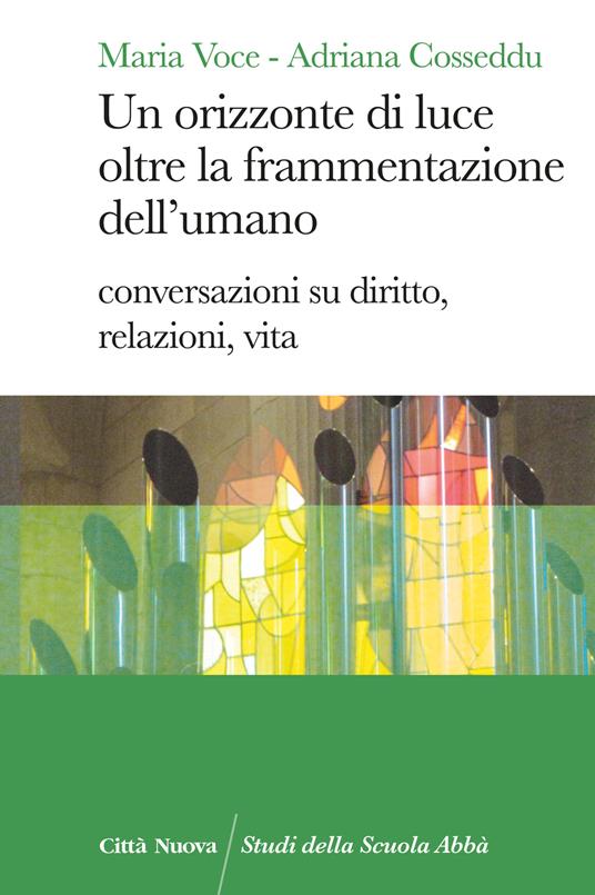Un orizzonte di luce oltre la frammentazione dell'umano. Conversazioni su diritto, relazioni, vita - Maria Voce,Adriana Cosseddu - copertina