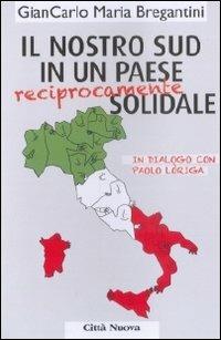 Il nostro Sud in un paese (reciprocamente) solidale. In dialogo con Paolo Loriga - Giancarlo Maria Bregantini,Paolo Loriga - copertina