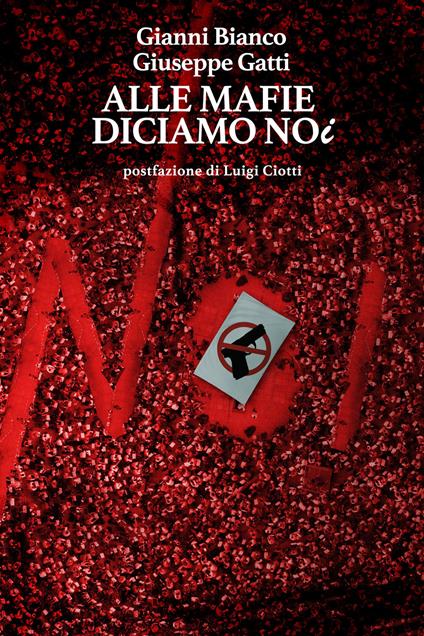Alle mafie diciamo noi - Gianni Bianco,Giuseppe Gatti - copertina