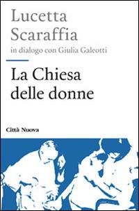 La chiesa delle donne - Lucetta Scaraffia,Giulia Galeotti - copertina