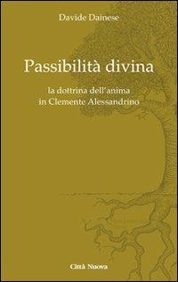 Passibilità divina. La dottrina dell'anima in Clemente Alessandrino - Davide Dainese - copertina