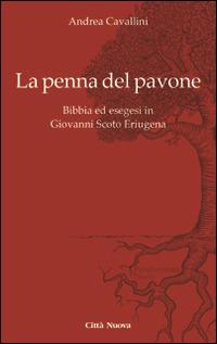 La penna del pavone. Bibbia ed esegesi in Giovanni Scoto Eriugenia - Andrea Cavallini - copertina