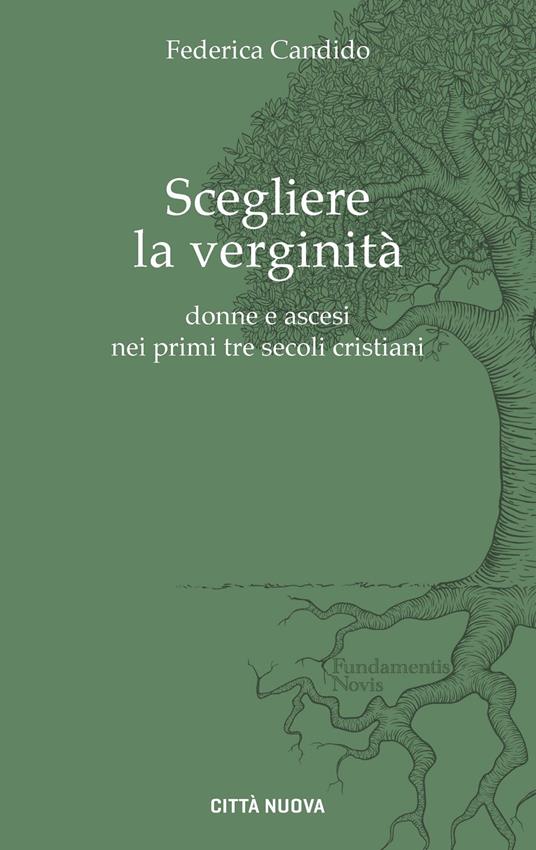 Scegliere la verginità. Donne e ascesi nei primi tre secoli cristiani - Federica Candido - copertina