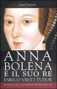 Anna Bolena e il suo re. Enrico VIII e i Tudor - Mario Dal Bello - copertina