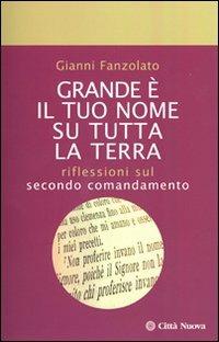 Grande è il tuo nome su tutta la terra. Riflessioni sul secondo comandamento - Gianni Fanzolato - copertina