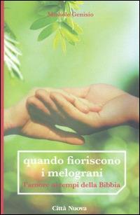 Quando fioriscono i melograni. L'amore ai tempi della Bibbia - Michele Genisio - copertina