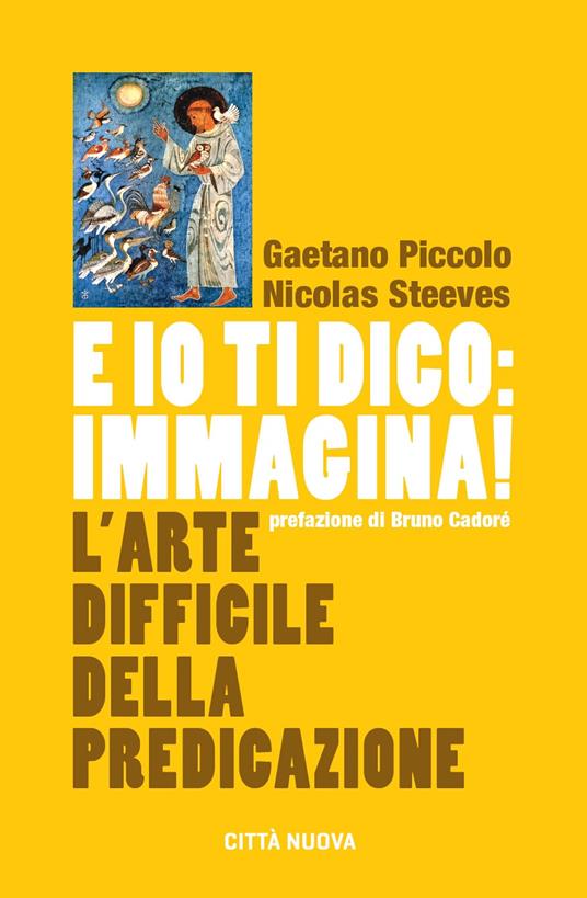 E io ti dico: immagina! L'arte difficile della predicazione - Gaetano Piccolo,Nicolas Steeves - copertina