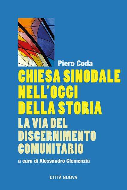 Chiesa sinodale nell'oggi della storia. La via del discernimento comunitario - Piero Coda - copertina