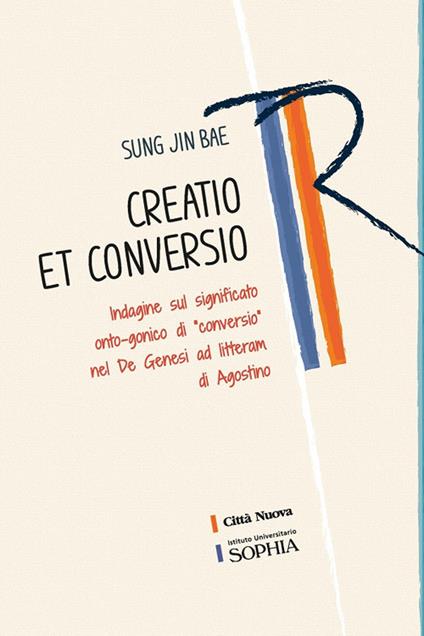 Creatio et conversio. Indagine sul significato onto-gonico di «conversio» nel De genesi ad litteram di Agostino - Jin Bae Sung - copertina