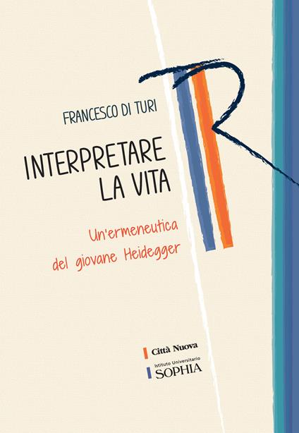 Interpretare la vita. Un'ermeneutica del giovane Heidegger - Francesco Di Turi - copertina