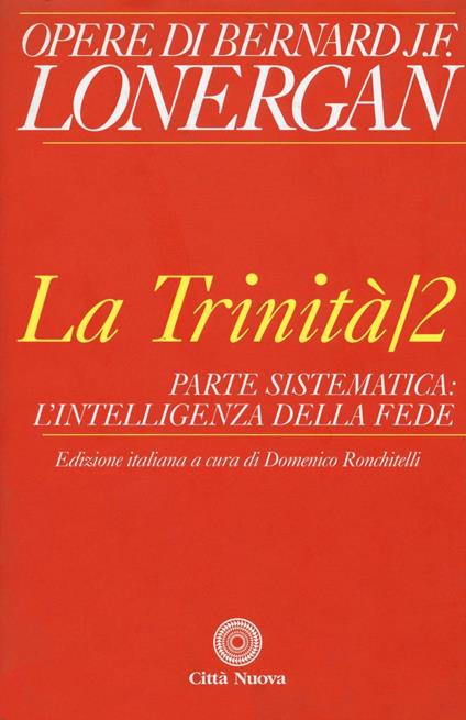 La trinità. Vol. 2: Parte sistematica: l'intelligenza della fede. - Bernard Lonergan - copertina