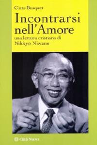 Incontrarsi nell'amore. Una lettura cristiana di Nikkyo Niwano - Cinto Busquet - copertina
