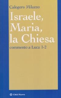 Israele, Maria, la Chiesa. Commento a Luca 1-2 - Calogero Milazzo - copertina