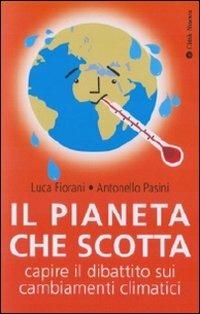 Il pianeta che scotta. Capire il dibattito sui cambiamenti climatici - Antonello Pasini,Luca Fiorani - copertina