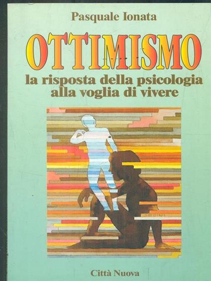 Ottimismo. La risposta della psicologia alla voglia di vivere - Pasquale Ionata - copertina
