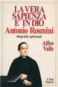 La vera sapienza è in Dio. Antonio Rosmini. Biografia spirituale - Alfeo Valle - copertina