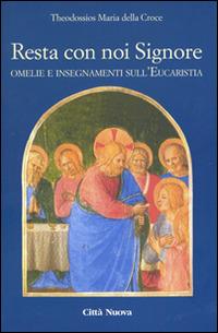 Resta con noi Signore. Omelie e insegnamenti sull'eucaristia - Theodossios Maria della Croce - copertina