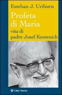 Profeta di Maria. Vita di padre Josef Kentenich - Esteban J. Uriburu - copertina