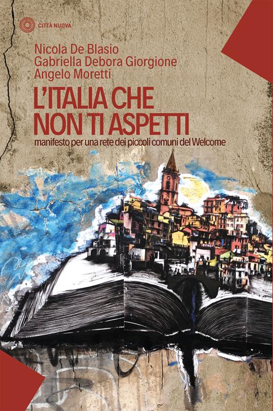 L'Italia che non ti aspetti. Manifesto per una rete dei piccoli comuni del Welcome - Nicola De Blasio,Angelo Moretti,Gabriella Debora Giorgione - copertina