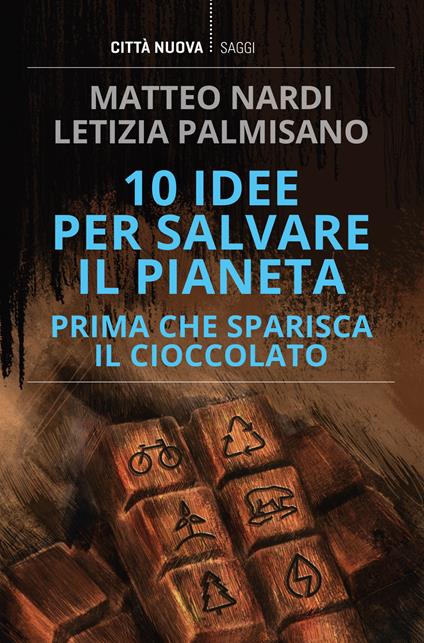 10 idee per salvare il pianeta prima che sparisca il cioccolato - Matteo Nardi,Letizia Palmisano - copertina