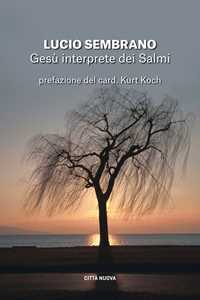 Libro Gesù interprete dei Salmi. Fedeltà alla tradizione e novità di senso Lucio Sembrano