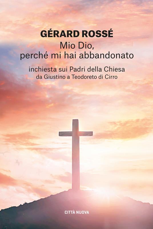 Mio Dio, perché mi hai abbandonato. Inchiesta sui Padri della Chiesa da Giustino a Teodoreto di Cirro - Gérard Rossé - copertina